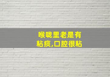 喉咙里老是有粘痰,口腔很粘