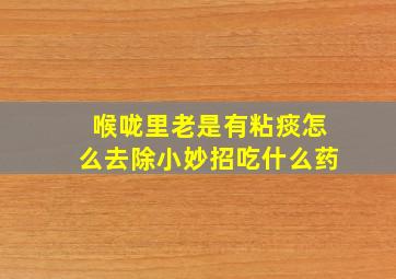 喉咙里老是有粘痰怎么去除小妙招吃什么药