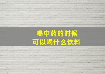 喝中药的时候可以喝什么饮料