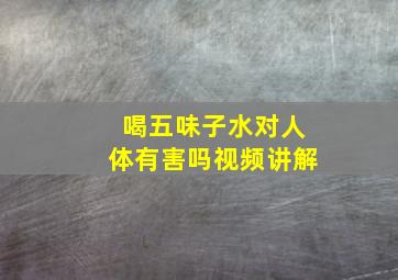 喝五味子水对人体有害吗视频讲解