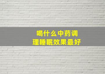 喝什么中药调理睡眠效果最好