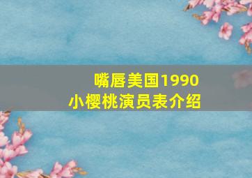 嘴唇美国1990小樱桃演员表介绍