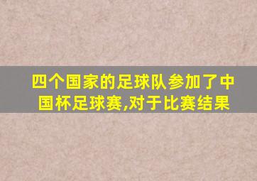 四个国家的足球队参加了中国杯足球赛,对于比赛结果