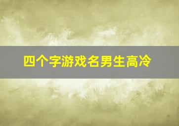 四个字游戏名男生高冷