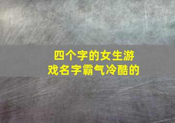 四个字的女生游戏名字霸气冷酷的