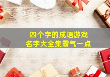 四个字的成语游戏名字大全集霸气一点