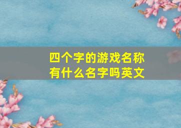 四个字的游戏名称有什么名字吗英文