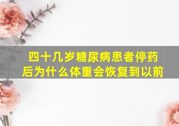 四十几岁糖尿病患者停药后为什么体重会恢复到以前