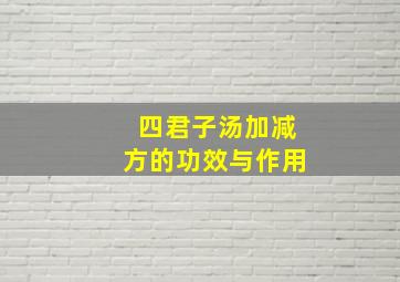 四君子汤加减方的功效与作用