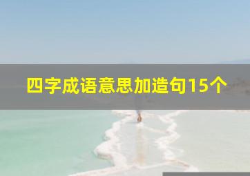 四字成语意思加造句15个