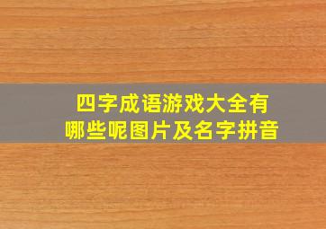 四字成语游戏大全有哪些呢图片及名字拼音