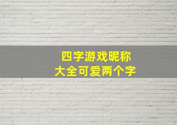 四字游戏昵称大全可爱两个字