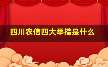 四川农信四大举措是什么