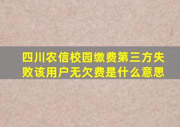 四川农信校园缴费第三方失败该用户无欠费是什么意思