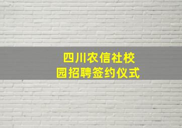 四川农信社校园招聘签约仪式