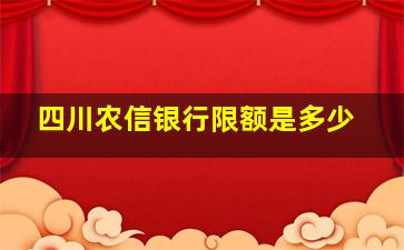 四川农信银行限额是多少