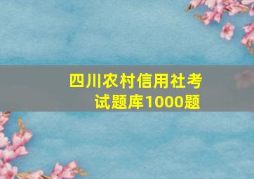 四川农村信用社考试题库1000题