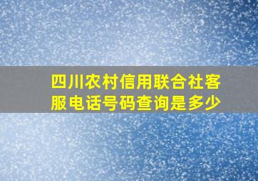 四川农村信用联合社客服电话号码查询是多少