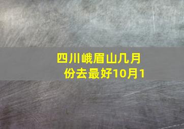 四川峨眉山几月份去最好10月1