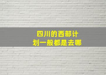 四川的西部计划一般都是去哪