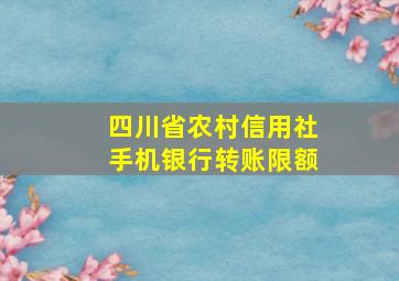 四川省农村信用社手机银行转账限额