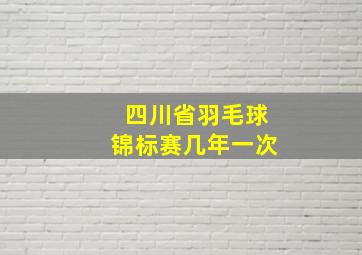 四川省羽毛球锦标赛几年一次