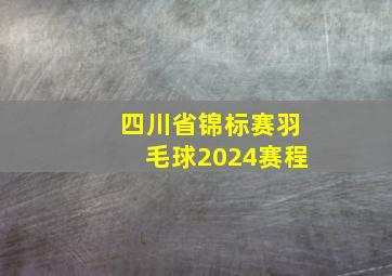 四川省锦标赛羽毛球2024赛程