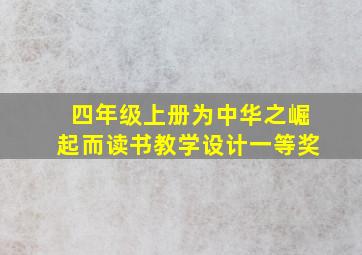 四年级上册为中华之崛起而读书教学设计一等奖