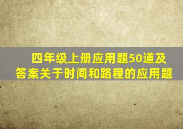 四年级上册应用题50道及答案关于时间和路程的应用题