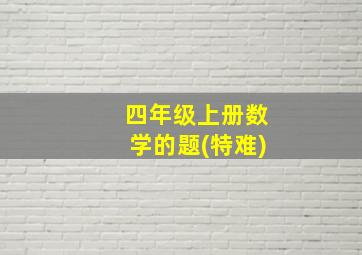 四年级上册数学的题(特难)