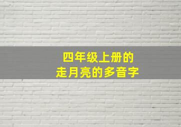 四年级上册的走月亮的多音字