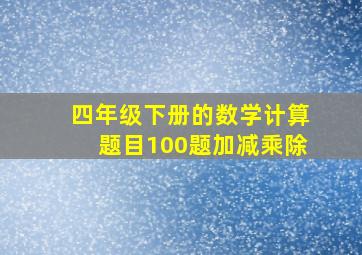 四年级下册的数学计算题目100题加减乘除