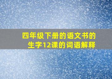 四年级下册的语文书的生字12课的词语解释