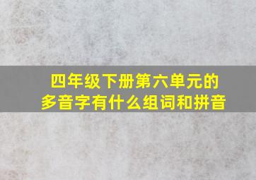 四年级下册第六单元的多音字有什么组词和拼音