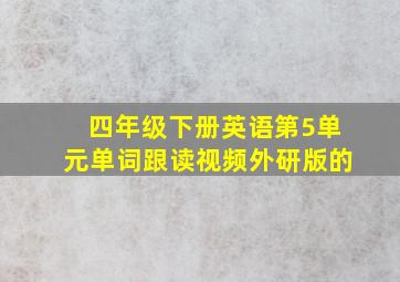 四年级下册英语第5单元单词跟读视频外研版的