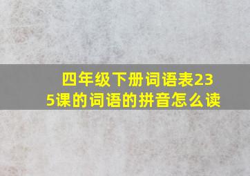 四年级下册词语表235课的词语的拼音怎么读