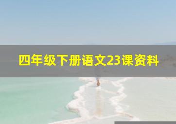 四年级下册语文23课资料