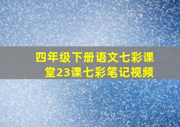 四年级下册语文七彩课堂23课七彩笔记视频