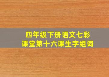 四年级下册语文七彩课堂第十六课生字组词