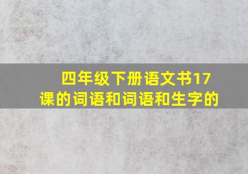 四年级下册语文书17课的词语和词语和生字的