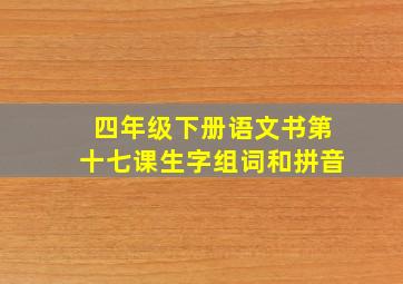 四年级下册语文书第十七课生字组词和拼音