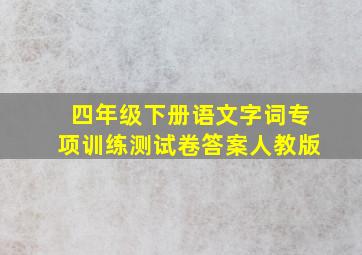 四年级下册语文字词专项训练测试卷答案人教版