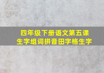 四年级下册语文第五课生字组词拼音田字格生字