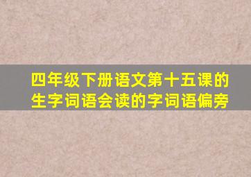 四年级下册语文第十五课的生字词语会读的字词语偏旁