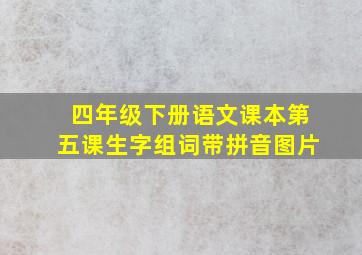 四年级下册语文课本第五课生字组词带拼音图片