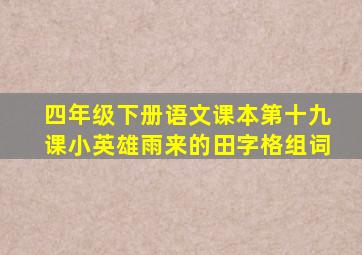 四年级下册语文课本第十九课小英雄雨来的田字格组词