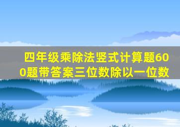 四年级乘除法竖式计算题600题带答案三位数除以一位数