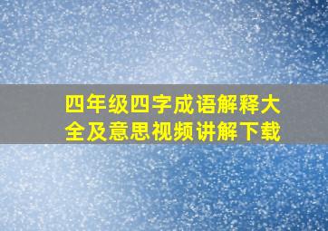 四年级四字成语解释大全及意思视频讲解下载