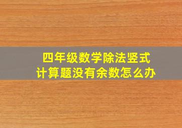 四年级数学除法竖式计算题没有余数怎么办