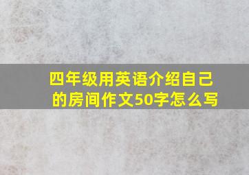 四年级用英语介绍自己的房间作文50字怎么写